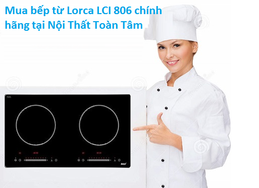 Địa chỉ mua bếp từ Lorca LCI 806 chính hãng tại Nội Thất Toàn Tâm